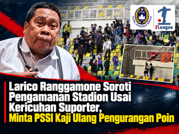 Larico Ranggamone Soroti Pengamanan Stadion Usai Kericuhan Suporter, Minta PSSI Kaji Ulang Pengurangan Poin